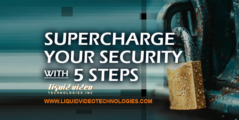 Supercharge Your Security With 5 Steps, cybersecurity, Home Security, Liquid Video Technologies, Network Security, security