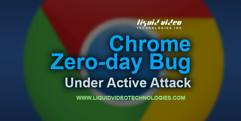 Chrome Zero-day Bug Under Active Attack, Liquid Video Technologies, Data Breach, cybersecurity, cyberattacks, Hackers, security, Google Chrome