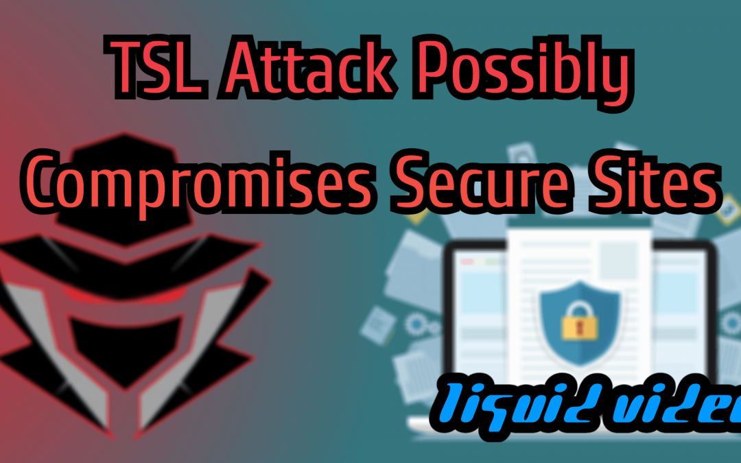 TSL Attack Possibly Compromises Secure Sites, Cyber Security, cyberattacks, cybersecurity, Data Breach, Greenville, Greenville South Carolina, Hackers, Liquid Video Technologies, LiquidVideoTechnologies, LVT, Network Security, networking, ProtectWhatMatters, security, Security Breach, Technology News