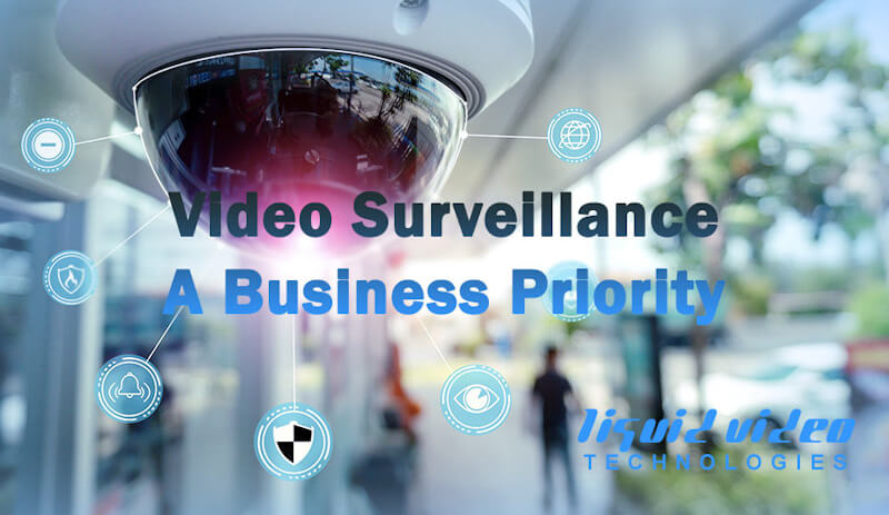 Video Surveillance - A Business Priority, video surveillance, Technology News, Surveillance, Security Cameras, security, ProtectWhatMatters, Network Security, networking, LVT, Monitoring, Liquid Video Technologies, LiquidVideoTechnologies, Home Security, Greenville South Carolina, Greenville, Access Control, Burglar Alarms